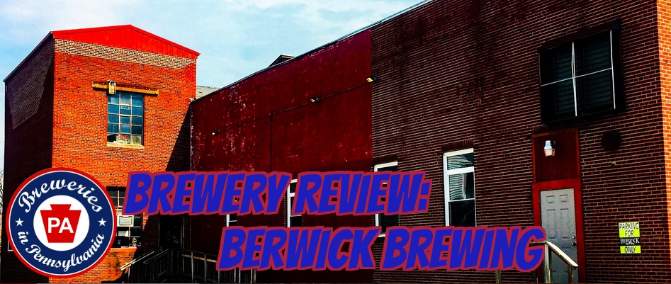 Brewery Review: Berwick Brewing (Berwick, PA) - Breweries in PA